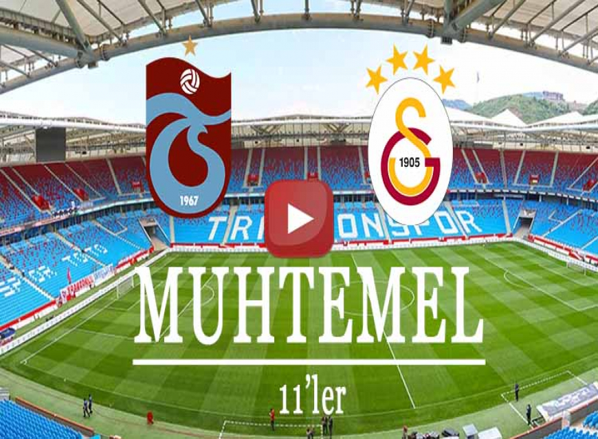 Trabzonspor Galatasaray Muhtemel 11 2022 TS GS Derbisi Muhtemel Kadrolar